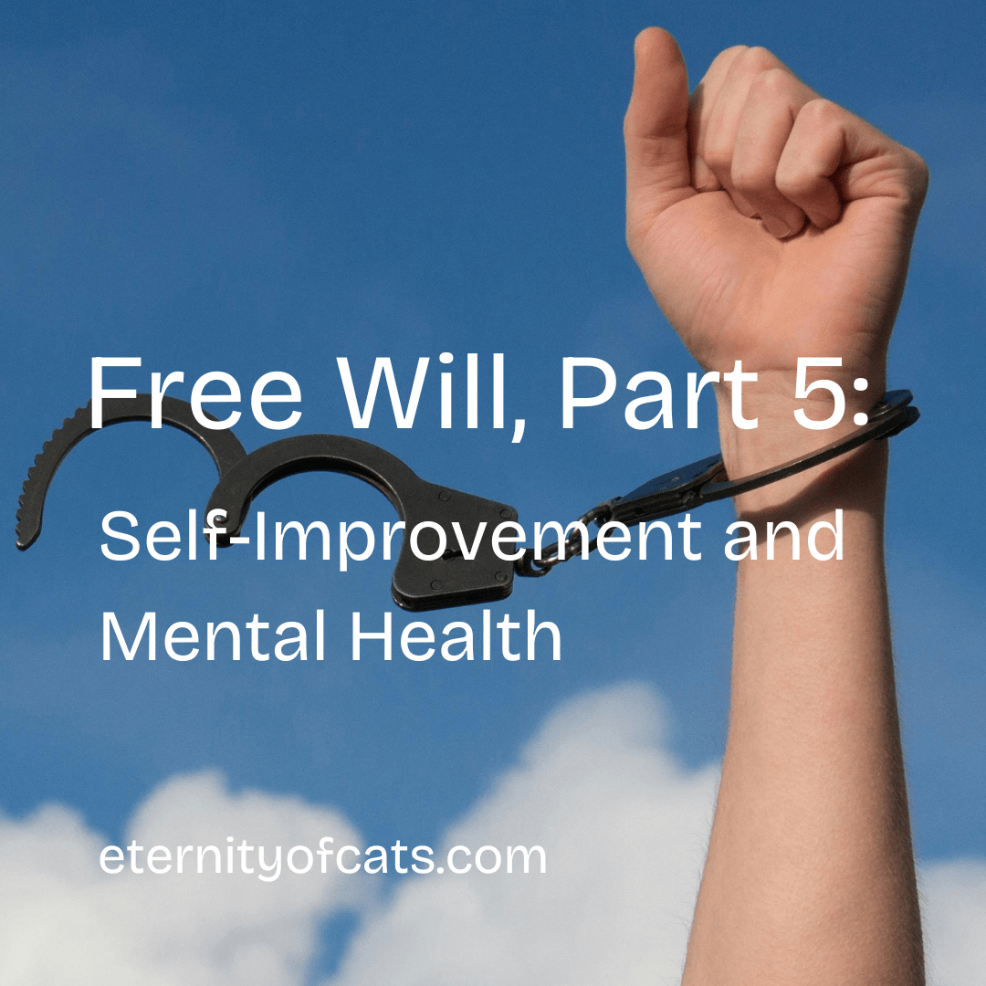 A hand breaks free of handcuffs. The words overlaid on the image say, "Free Will, Part 5: Self-Improvement and Mental Health." eternityofcats.com