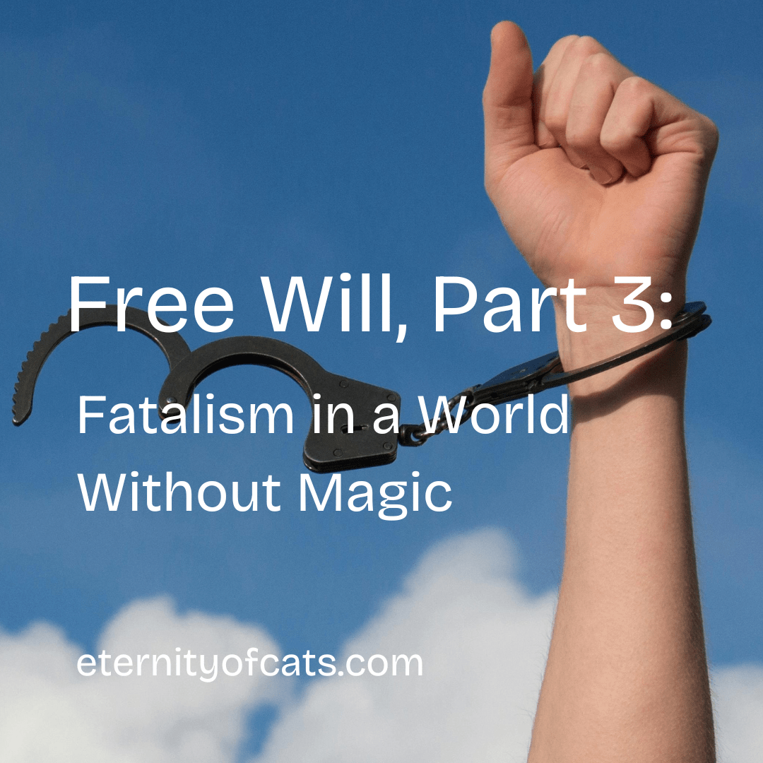 A hand breaking free of handcuffs and the words "Free Will, Part 3: Fatalism in a World Without Magic."