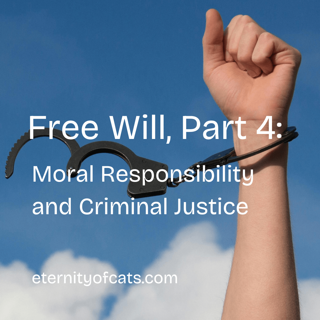 A hand breaking free of handcuffs, along with the words "Free Will, Part 4: Moral Responsibility and Criminal Justice"
