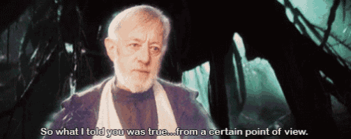 Obi-Wan Kenobi tells Luke Skywalker, "So what I told you was true--from a certain point of view."